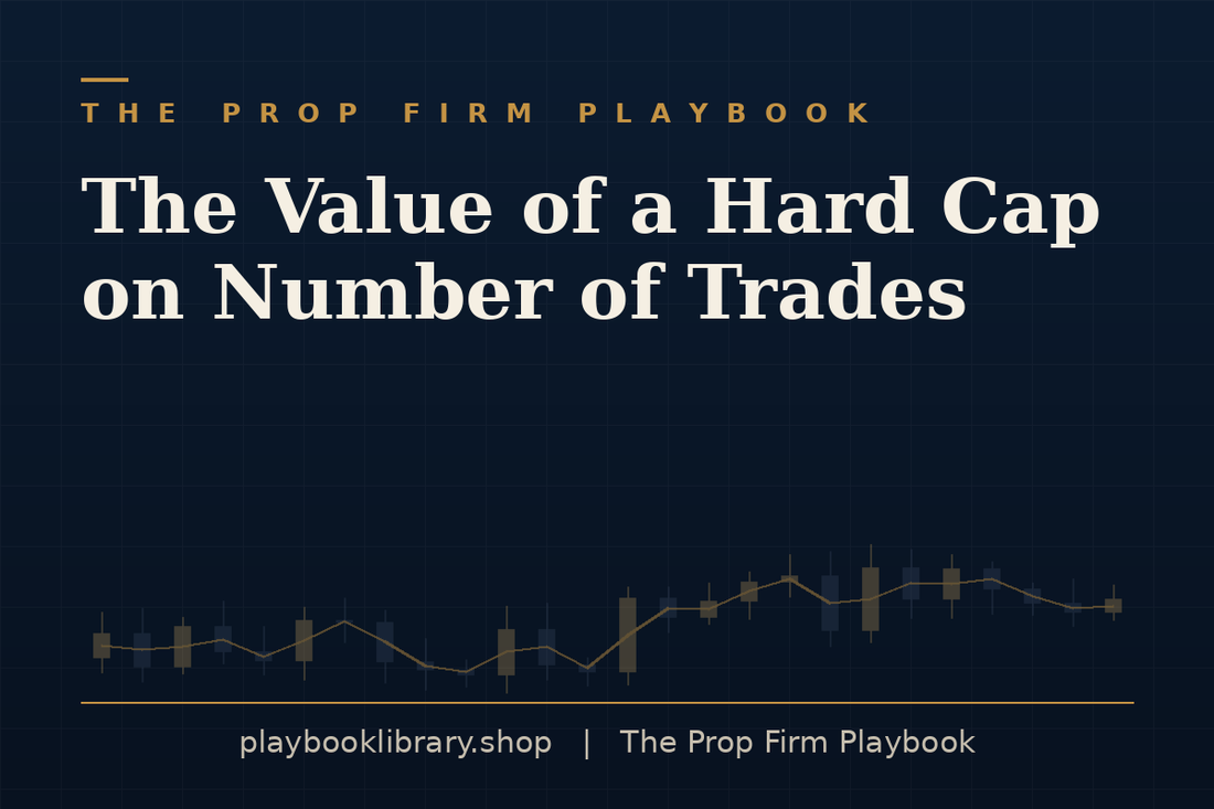 The Value of a Hard Cap on Number of Trades — The Prop Firm Playbook, playbooklibrary.shop
